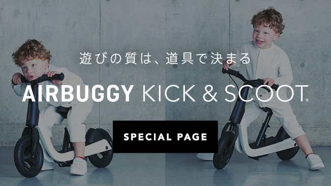 遊びの質は、道具で決まる AIRBUGGY KICK & SCOOT SPECIAL PAGE